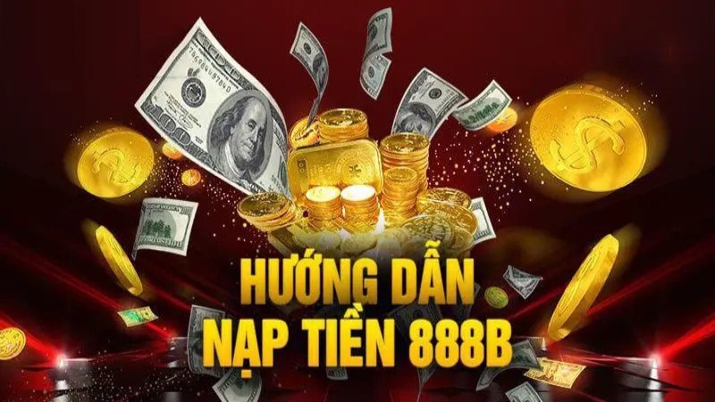 Nạp tiền 888B và hướng dẫn cách thực hiện cho người mới