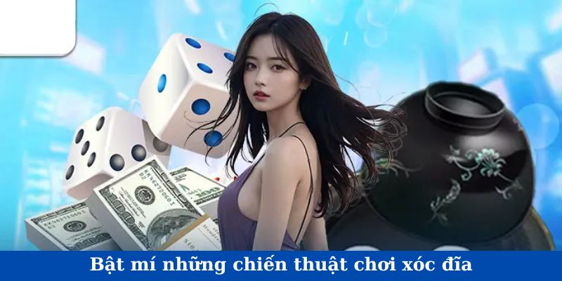 Bật mí cho bạn những chiến thuật chơi xóc đĩa dành cho bạn