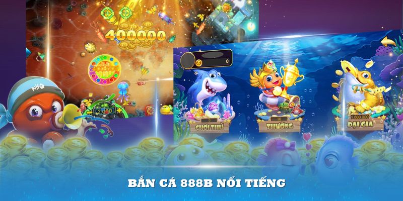 Bắn cá 888B nổi tiếng